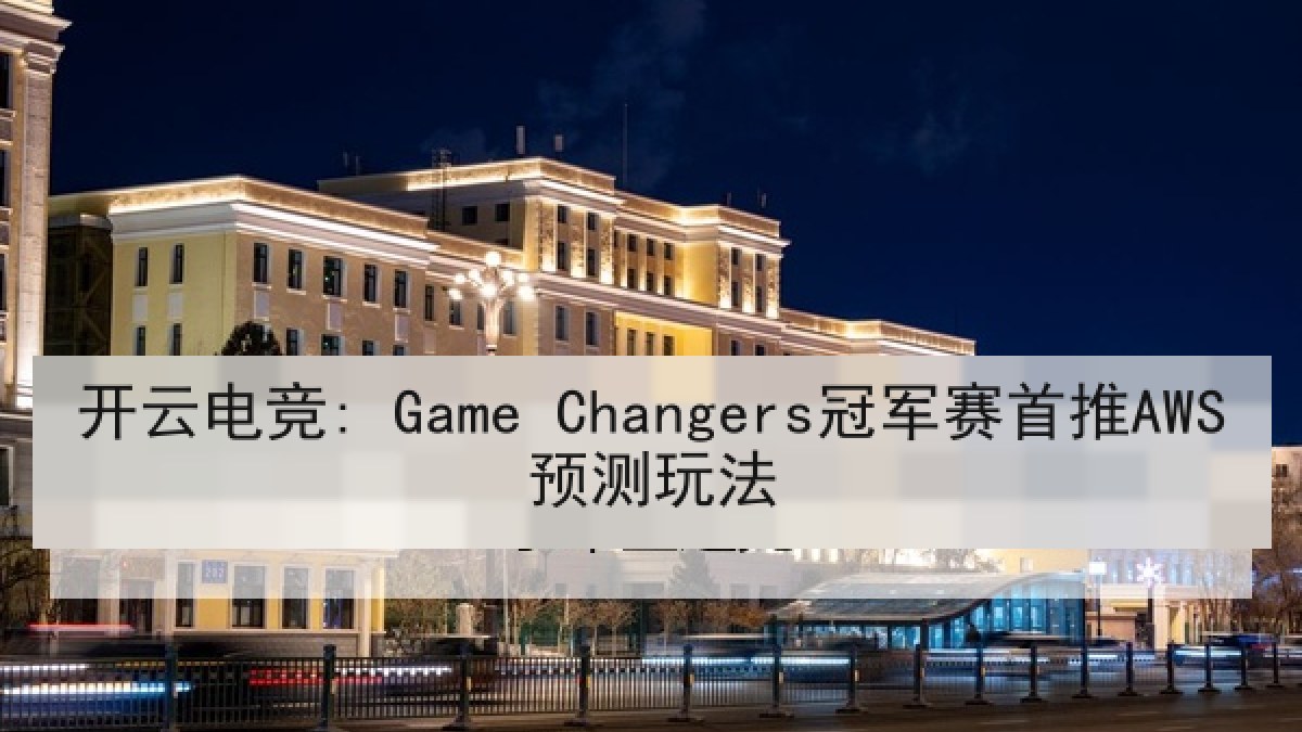 开云电竞: Game Changers冠军赛首推AWS预测玩法