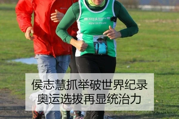 侯志慧抓举破世界纪录 奥运选拔再显统治力
