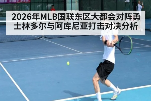 2026年MLB国联东区大都会对阵勇士林多尔与阿库尼亚打击对决分析